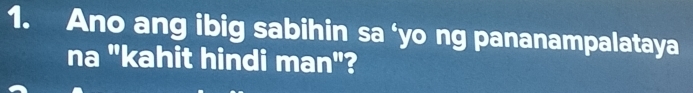 Ano ang ibig sabihin sa ‘yo ng pananampalataya 
na "kahit hindi man"?