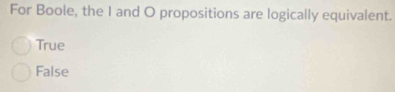 For Boole, the I and O propositions are logically equivalent.
True
False