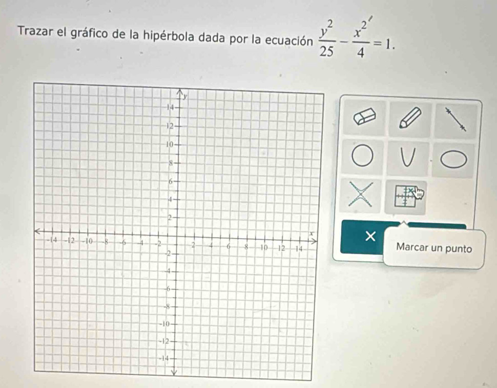 Trazar el gráfico de la hipérbola dada por la ecuación  y^2/25 - x^2/4 =1. 
× 
Marcar un punto