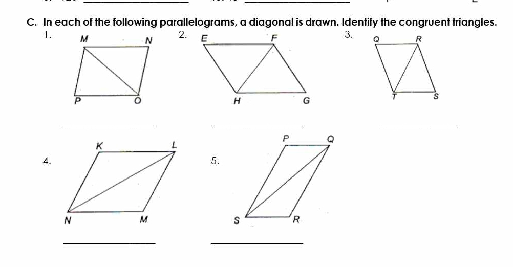 In each of the following parallelograms, a diagonal is drawn. Identify the congruent triangles. 
1. 2.3. 
__ 
_ 
4. 
5. 
__