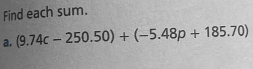 Find each sum. 
a. (9.74c-250.50)+(-5.48p+185.70)