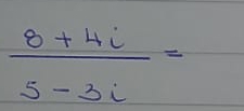  (8+4i)/5-3i =