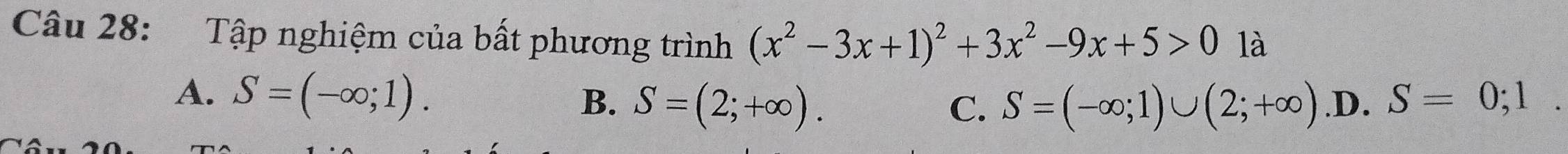 Tập nghiệm của bất phương trình (x^2-3x+1)^2+3x^2-9x+5>0 là
A. S=(-∈fty ;1).
B. S=(2;+∈fty ). C. S=(-∈fty ;1)∪ (2;+∈fty ) .D. S=0;1.