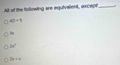 All of the following are equivalent, except_
x(2+1)
overline T_3
2x^2
2x+x