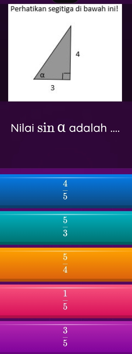 Perhatikan segitiga di bawah ini!
Nilai sin α adalah ....
 4/5 
 5/3 
 5/4 
 1/5 
 3/5 