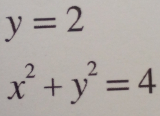 y=2
x^2+y^2=4