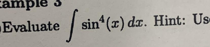 tamplé 3 
Evaluate ∈t sin^4(x)dx. Hint: Us