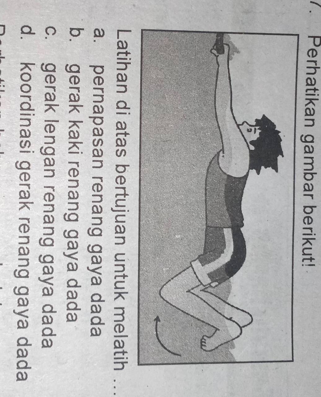 Perhatikan gambar berikut!
Latihan di atas bertujuan untuk melatih ...
a. pernapasan renang gaya dada
b. gerak kaki renang gaya dada
c. gerak lengan renang gaya dada
d. koordinasi gerak renang gaya dada