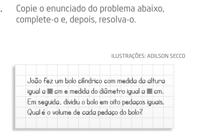 Copie o enunciado do problema abaixo, 
complete-o e, depois, resolva-o. 
ILUSTRAÇÕES: ADILSON SECCO