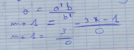 a= a'b/b' 
m+1=3  (-3x-1)/0 
m+1=frac 0