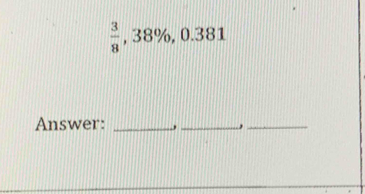  3/8  , 38%, 0.381
Answer: _, _,_