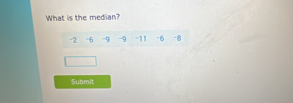 What is the median?
-2 -6 -9 -9 -11 -6 -8
Submít