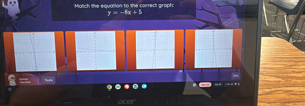 Match the equation to the correct graph:
y=-8x+5
Skip 
Ezekiel Tools 
Martinez 
Sign out Oel 25 
1:59 US ▼ 0 
cer