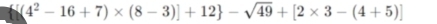 (4^2-16+7)* (8-3)]+12 -sqrt(49)+[2* 3-(4+5)]