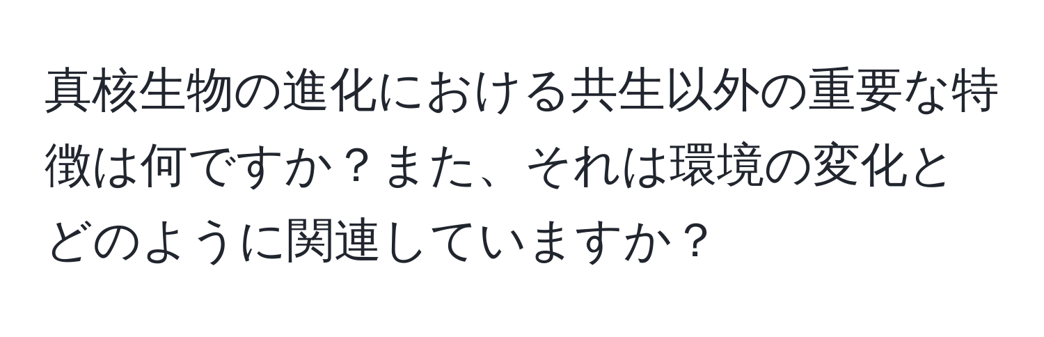 真核生物の進化における共生以外の重要な特徴は何ですか？また、それは環境の変化とどのように関連していますか？
