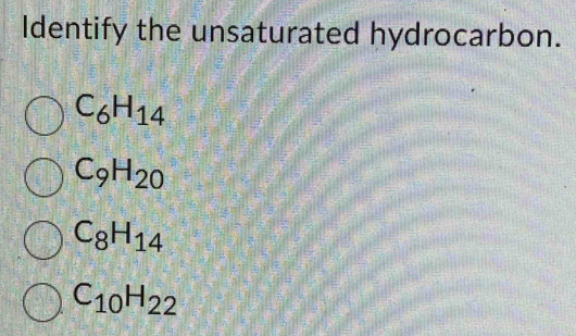 Identify the unsaturated hydrocarbon.
C_6H_14
C_9H_20
C_8H_14
C_10H_22