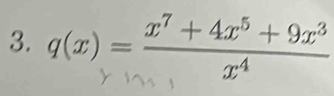 q(x)= (x^7+4x^5+9x^3)/x^4 