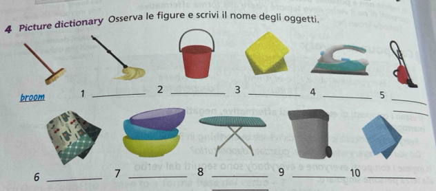 Picture dictionary Osserva le figure e scrivi il nome degli oggetti. 
broom 1 _2 _3 _4 _5_ 
_ 
6 _7_ 
8 _9 _10_ 
_