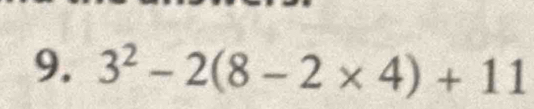 3^2-2(8-2* 4)+11