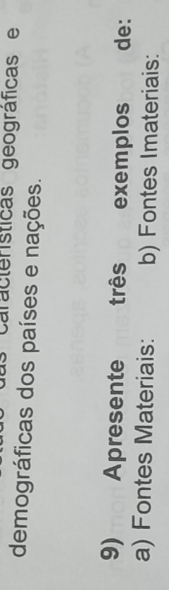 características geográficas e 
demográficas dos países e nações. 
9)mon Apresente três exemplos n de: 
a) Fontes Materiais: b) Fontes Imateriais: