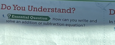 Do You Understand? 
D 
1. ? Essential Question How can you write and In ! 
solve an addition or subtraction equation?