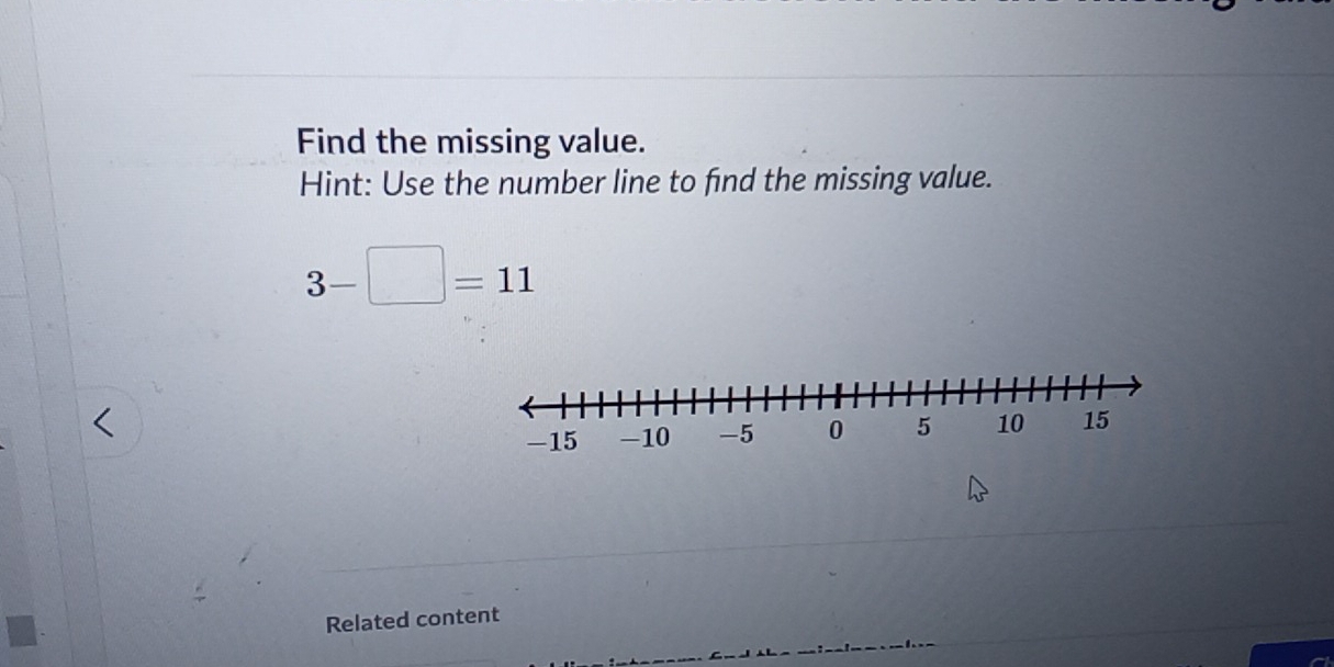 Find the missing value. 
Hint: Use the number line to find the missing value.
3-□ =11
Related content