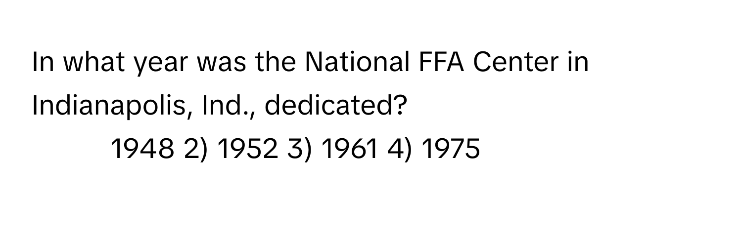 In what year was the National FFA Center in Indianapolis, Ind., dedicated?

1) 1948 2) 1952 3) 1961 4) 1975