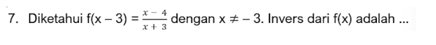 Diketahui f(x-3)= (x-4)/x+3  dengan x!= -3. Invers dari f(x) adalah ...