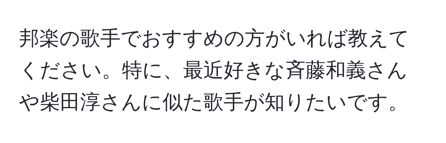 邦楽の歌手でおすすめの方がいれば教えてください。特に、最近好きな斉藤和義さんや柴田淳さんに似た歌手が知りたいです。