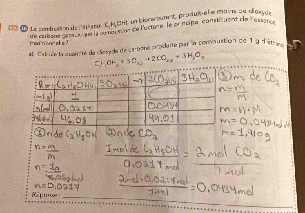 do La combustion de l'éthanol (C_2H_5OH) ). un biocarburant, produit-elle moins de dioxyde 
de carbone gazeux que la combustion de l'octane, le principal constituant de l'essence 
traditionnelle ? 
a) Calcule la quantité de dioxyde de carbøne produite par la combustion de 1 g d'éthano
C_2H_5OH_10+3O_2(g)to 2CO_2(g)+3H_2O_(l)
Réponse _ 
_