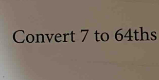 Convert 7 to 64ths