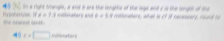 tn a right triangle, a and b are the lengths of the legs and a is the length of the 
hypotenuse. I 8=7/3 millimeters and B=6.9 mlmee i whnt is e? if necessery, cound to 
the nearest tenth. 
∈ N□ rm