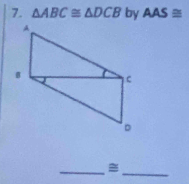 △ ABC≌ △ DCB by AAS≌
__=