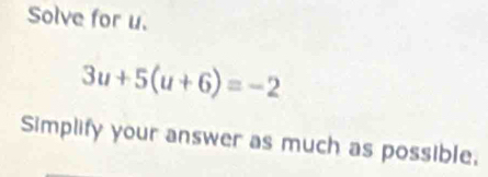 Solve for u.
3u+5(u+6)=-2
Simplify your answer as much as possible.