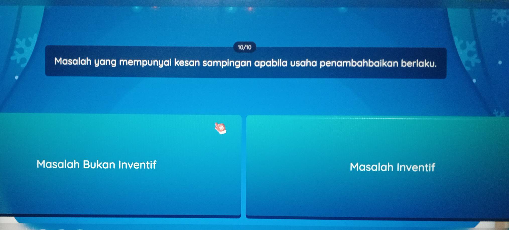 de
10/10
Masalah yang mempunyai kesan sampingan apabila usaha penambahbaikan berlaku.
Masalah Bukan Inventif Masalah Inventif