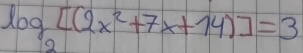 log _2[(2x^2+7x+14)]=3