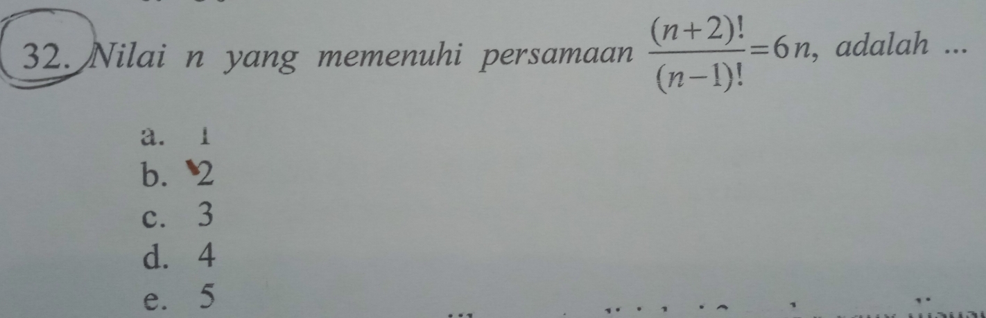 Nilai n yang memenuhi persamaan  ((n+2)!)/(n-1)! =6n , adalah ...
a. 1
b. 2
c. 3
d. 4
e. 5