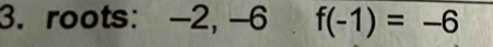 roots: -2, -6 f(-1)=-6