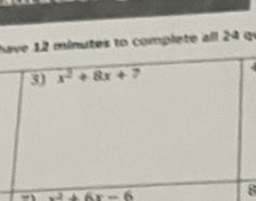 h2 minutes to complete all 24 qu
x^2+6x-6