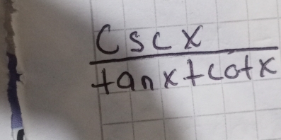  csc x/tan x+cot x 