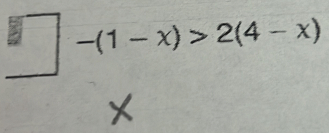 □ -(1-x)>2(4-x)
X