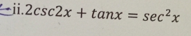 2csc 2x+tan x=sec^2x