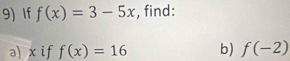 If f(x)=3-5x , find: 
a) x if f(x)=16 b) f(-2)