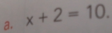 x+2=10.