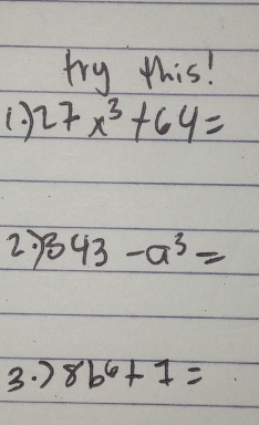 try this! 
(.) 27x^3+64=
27 343-a^3=
3. ) 8b^6+1=