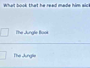 What book that he read made him sick
The Jungle Book
The Jungle