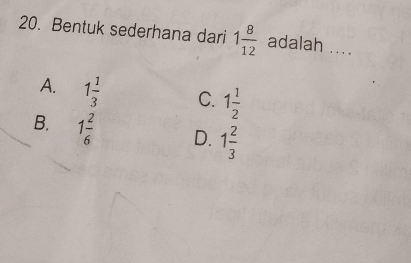 Bentuk sederhana dari 1 8/12  adalah ....
A. 1 1/3 
C. 1 1/2 
B. 1 2/6 
D. 1 2/3 