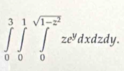 ∈tlimits _0^(3∈tlimits _0^(1sqrt(sqrt 1-z^2)))ze^ydxdzdy.