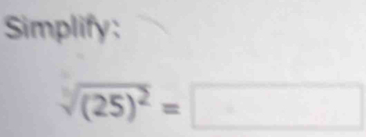 Simplify:
sqrt[3]((25)^2)=□