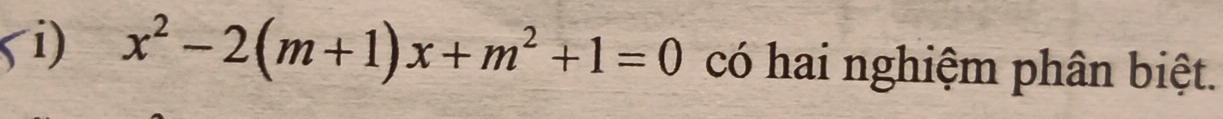 x^2-2(m+1)x+m^2+1=0 có hai nghiệm phân biệt.